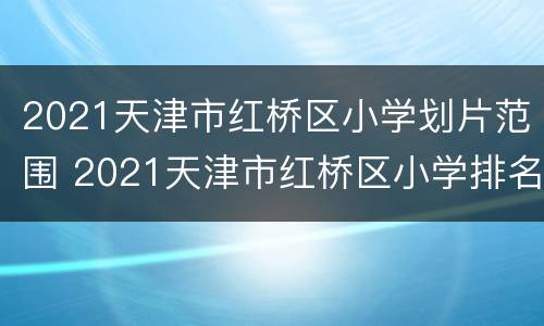 2021天津市红桥区小学划片范围 2021天津市红桥区小学排名