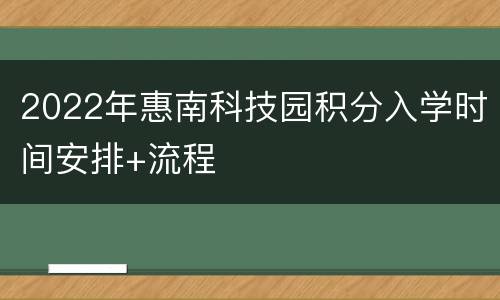 2022年惠南科技园积分入学时间安排+流程