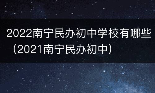 2022南宁民办初中学校有哪些（2021南宁民办初中）