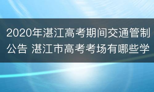 2020年湛江高考期间交通管制公告 湛江市高考考场有哪些学校