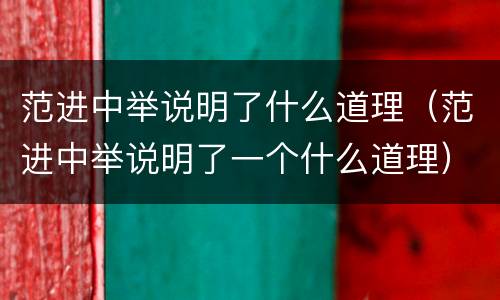 范进中举说明了什么道理（范进中举说明了一个什么道理）