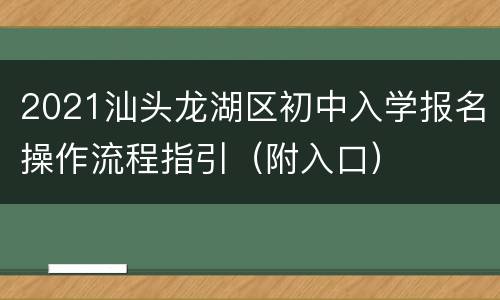 2021汕头龙湖区初中入学报名操作流程指引（附入口）