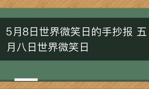 5月8日世界微笑日的手抄报 五月八日世界微笑日