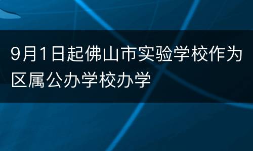 9月1日起佛山市实验学校作为区属公办学校办学
