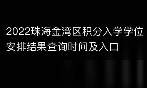 2022珠海金湾区积分入学学位安排结果查询时间及入口