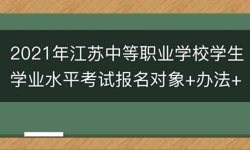2021年江苏中等职业学校学生学业水平考试报名对象+办法+特别提醒