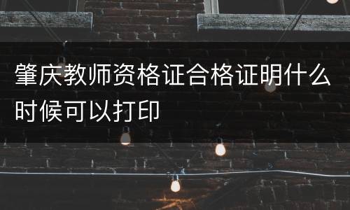 肇庆教师资格证合格证明什么时候可以打印
