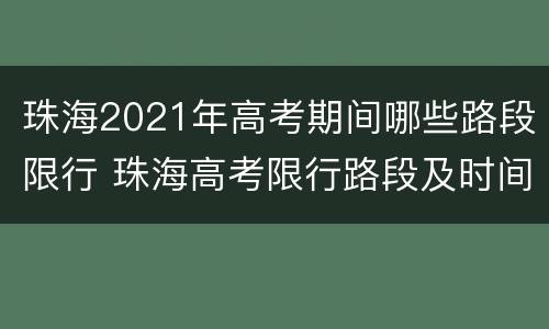 珠海2021年高考期间哪些路段限行 珠海高考限行路段及时间