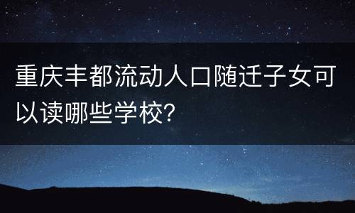 重庆丰都流动人口随迁子女可以读哪些学校？