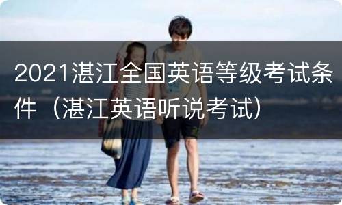 2021湛江全国英语等级考试条件（湛江英语听说考试）