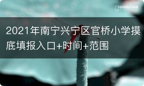 2021年南宁兴宁区官桥小学摸底填报入口+时间+范围