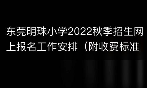 东莞明珠小学2022秋季招生网上报名工作安排（附收费标准）