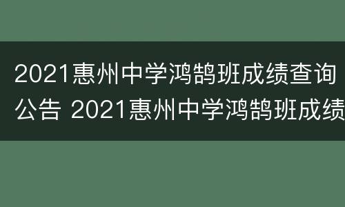 2021惠州中学鸿鹄班成绩查询公告 2021惠州中学鸿鹄班成绩查询公告及时间