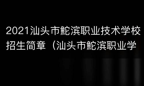 2021汕头市鮀滨职业技术学校招生简章（汕头市鮀滨职业学校有什么专业）