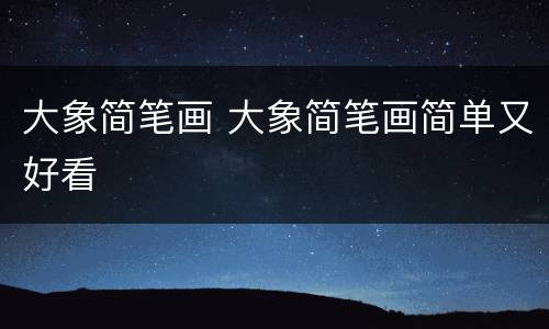 大象简笔画 大象简笔画简单又好看