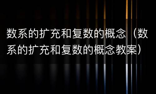 数系的扩充和复数的概念（数系的扩充和复数的概念教案）