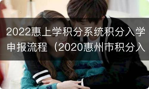 2022惠上学积分系统积分入学申报流程（2020惠州市积分入学申请表）
