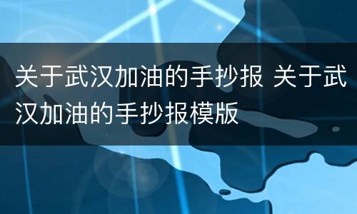 关于武汉加油的手抄报 关于武汉加油的手抄报模版