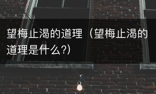 望梅止渴的道理（望梅止渴的道理是什么?）