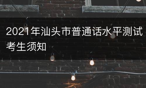 2021年汕头市普通话水平测试考生须知