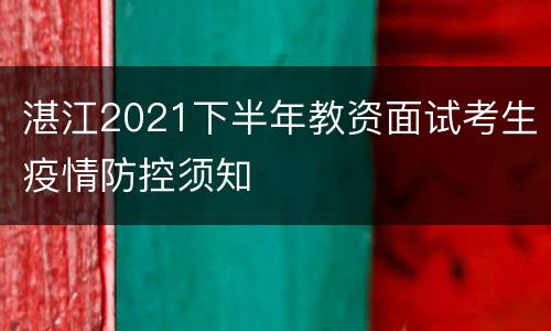 湛江2021下半年教资面试考生疫情防控须知