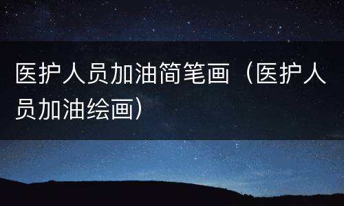 医护人员加油简笔画（医护人员加油绘画）