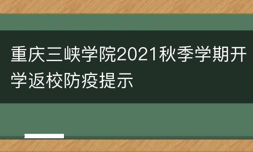 重庆三峡学院2021秋季学期开学返校防疫提示
