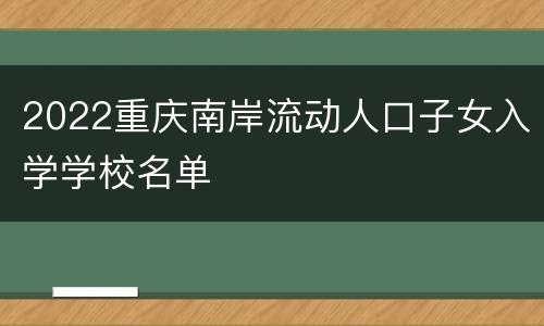 2022重庆南岸流动人口子女入学学校名单
