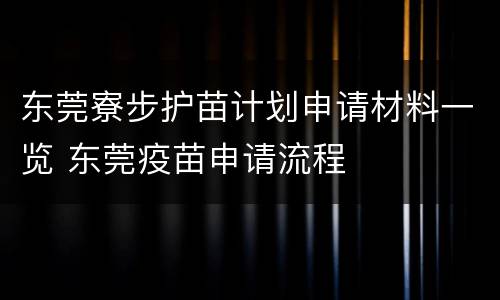 东莞寮步护苗计划申请材料一览 东莞疫苗申请流程