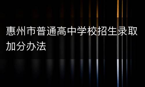 惠州市普通高中学校招生录取加分办法