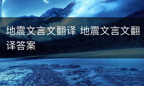 地震文言文翻译 地震文言文翻译答案