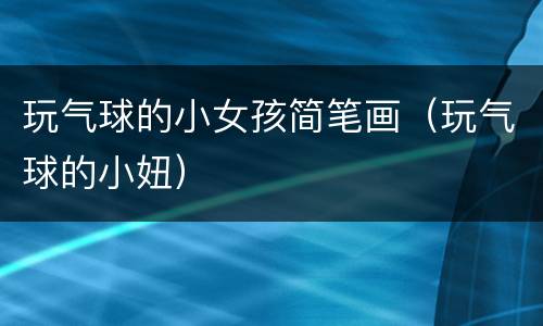 玩气球的小女孩简笔画（玩气球的小妞）