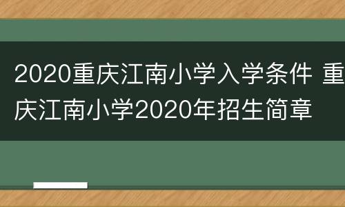2020重庆江南小学入学条件 重庆江南小学2020年招生简章
