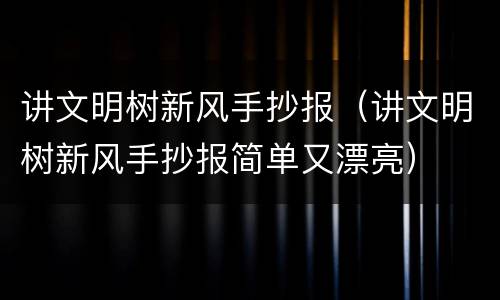讲文明树新风手抄报（讲文明树新风手抄报简单又漂亮）