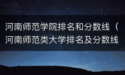 河南师范学院排名和分数线（河南师范类大学排名及分数线）