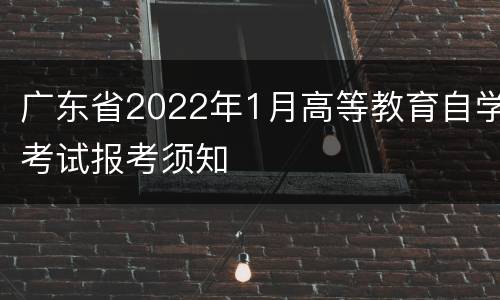 广东省2022年1月高等教育自学考试报考须知