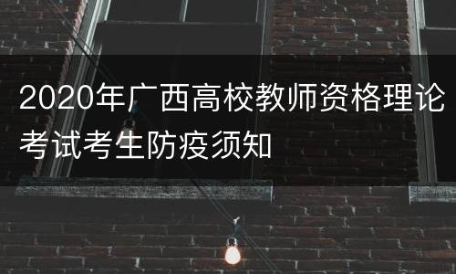 2020年广西高校教师资格理论考试考生防疫须知