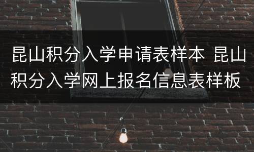 昆山积分入学申请表样本 昆山积分入学网上报名信息表样板