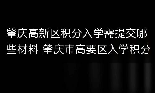 肇庆高新区积分入学需提交哪些材料 肇庆市高要区入学积分