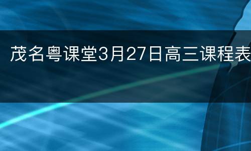 茂名粤课堂3月27日高三课程表