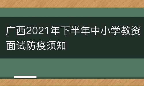广西2021年下半年中小学教资面试防疫须知