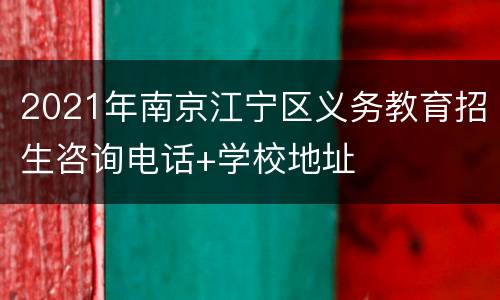 2021年南京江宁区义务教育招生咨询电话+学校地址
