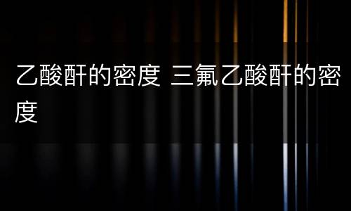 乙酸酐的密度 三氟乙酸酐的密度