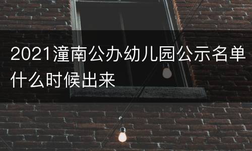 2021潼南公办幼儿园公示名单什么时候出来
