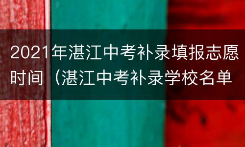 2021年湛江中考补录填报志愿时间（湛江中考补录学校名单）