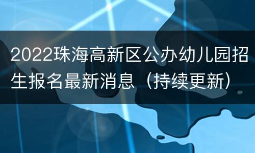 2022珠海高新区公办幼儿园招生报名最新消息（持续更新）