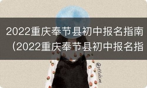 2022重庆奉节县初中报名指南（2022重庆奉节县初中报名指南图片）