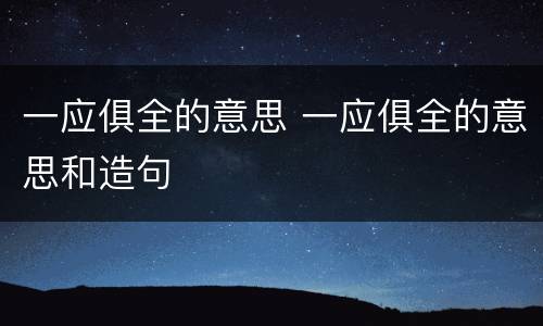 一应俱全的意思 一应俱全的意思和造句