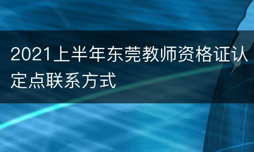 2021上半年东莞教师资格证认定点联系方式