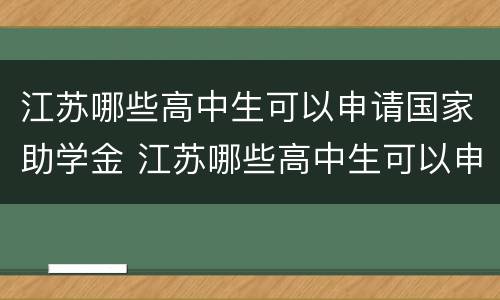 江苏哪些高中生可以申请国家助学金 江苏哪些高中生可以申请国家助学金的